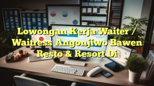 Lowongan Kerja Waiter / Waitress Angonjiwo Bawen Resto & Resort Di